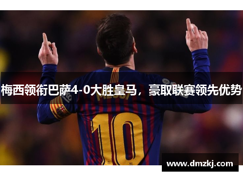 梅西领衔巴萨4-0大胜皇马,豪取联赛领先优势